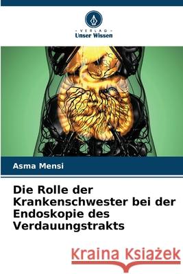 Die Rolle der Krankenschwester bei der Endoskopie des Verdauungstrakts Asma Mensi 9786207771479 Verlag Unser Wissen