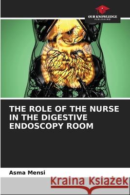 The Role of the Nurse in the Digestive Endoscopy Room Asma Mensi 9786207771486