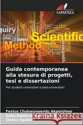 Guida contemporanea alla stesura di progetti, tesi e dissertazioni Festus Chukwunwendu Akpotohwo Koku Kemenanaebi Obiyai Cletus Ogeibiri 9786207772032 Edizioni Sapienza