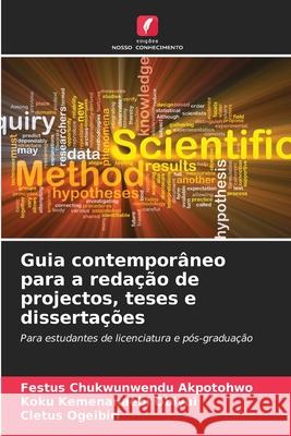 Guia contempor?neo para a reda??o de projectos, teses e disserta??es Festus Chukwunwendu Akpotohwo Koku Kemenanaebi Obiyai Cletus Ogeibiri 9786207772049 Edicoes Nosso Conhecimento
