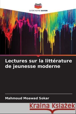 Lectures sur la litt?rature de jeunesse moderne Mahmoud Moawad Sokar 9786207772216