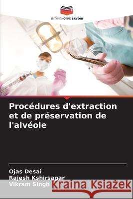 Proc?dures d'extraction et de pr?servation de l'alv?ole Ojas Desai Rajesh Kshirsagar Vikram Singh 9786207772582 Editions Notre Savoir