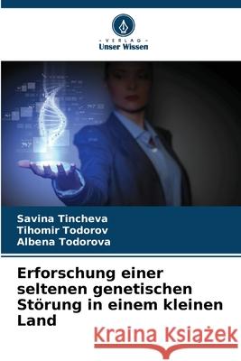Erforschung einer seltenen genetischen St?rung in einem kleinen Land Savina Tincheva Tihomir Todorov Albena Todorova 9786207772797