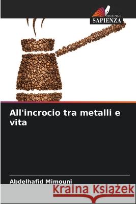 All'incrocio tra metalli e vita Abdelhafid Mimouni 9786207773022 Edizioni Sapienza