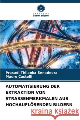 Automatisierung Der Extraktion Von Strassenmerkmalen Aus Hochaufl?senden Bildern Prasadi Thilanka Senadeera Mauro Castelli 9786207773459