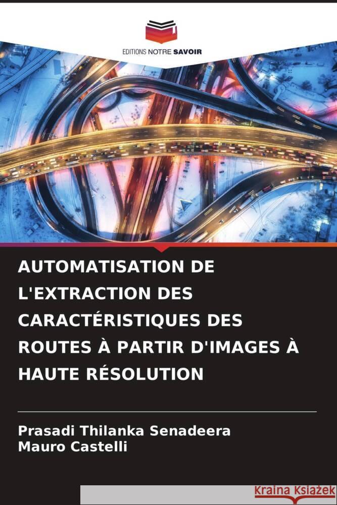 Automatisation de l'Extraction Des Caract?ristiques Des Routes ? Partir d'Images ? Haute R?solution Prasadi Thilanka Senadeera Mauro Castelli 9786207773473