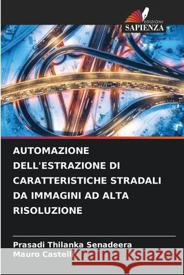 Automazione Dell'estrazione Di Caratteristiche Stradali Da Immagini AD Alta Risoluzione Prasadi Thilanka Senadeera Mauro Castelli 9786207773480