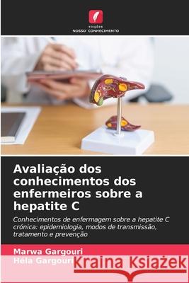 Avalia??o dos conhecimentos dos enfermeiros sobre a hepatite C Marwa Gargouri Hela Gargouri 9786207773534