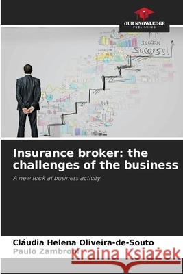 Insurance broker: the challenges of the business Cl?udia Helena Oliveira-De-Souto Paulo Zambroni 9786207773800