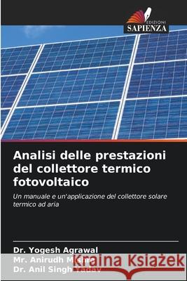 Analisi delle prestazioni del collettore termico fotovoltaico Yogesh Agrawal Anirudh Mishra Anil Singh Yadav 9786207774777 Edizioni Sapienza