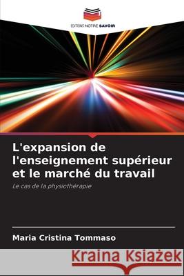 L'expansion de l'enseignement sup?rieur et le march? du travail Maria Cristina Tommaso 9786207775330