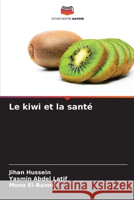 Le kiwi et la santé Hussein, Jihan, Abdel Latif, Yasmin, El-Banna, Mona 9786207776474 Editions Notre Savoir
