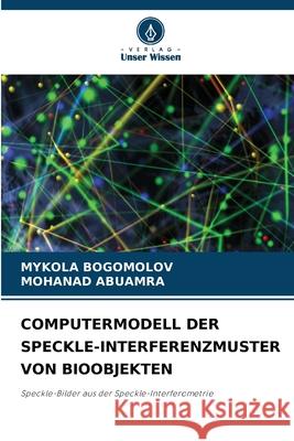Computermodell Der Speckle-Interferenzmuster Von Bioobjekten Mykola Bogomolov Mohanad Abuamra 9786207776573 Verlag Unser Wissen