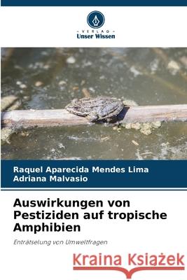 Auswirkungen von Pestiziden auf tropische Amphibien Raquel Aparecida Mendes Lima Adriana Malvasio 9786207776597