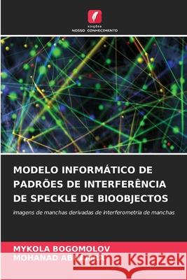 Modelo Inform?tico de Padr?es de Interfer?ncia de Speckle de Bioobjectos Mykola Bogomolov Mohanad Abuamra 9786207776733 Edicoes Nosso Conhecimento