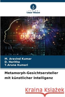 Metamorph-Gesichtsersteller mit k?nstlicher Intelligenz M. Aravind Kumar D. Haritha T. Aruna Kumari 9786207776764