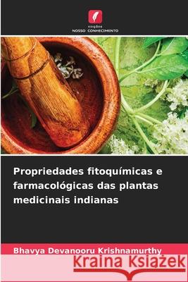 Propriedades fitoqu?micas e farmacol?gicas das plantas medicinais indianas Bhavya Devanoor 9786207776856