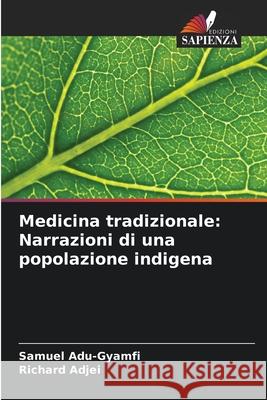 Medicina tradizionale: Narrazioni di una popolazione indigena Samuel Adu-Gyamfi Richard Adjei 9786207777242 Edizioni Sapienza