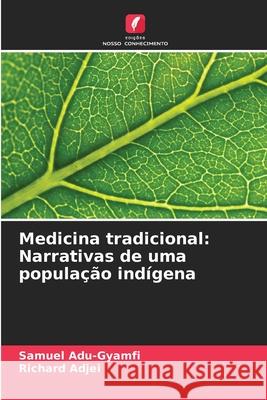 Medicina tradicional: Narrativas de uma popula??o ind?gena Samuel Adu-Gyamfi Richard Adjei 9786207777266 Edicoes Nosso Conhecimento