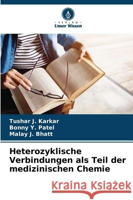 Heterozyklische Verbindungen als Teil der medizinischen Chemie Tushar J. Karkar Bonny Y. Patel Malay J. Bhatt 9786207777341