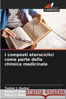 I composti eterociclici come parte della chimica medicinale Tushar J. Karkar Bonny Y. Patel Malay J. Bhatt 9786207777372