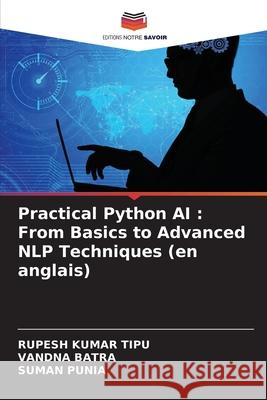 Practical Python AI: From Basics to Advanced NLP Techniques (en anglais) Rupesh Kuma Vandna Batra Suman Punia 9786207777549