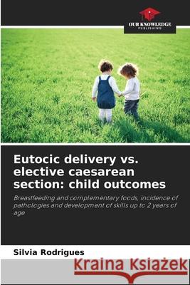 Eutocic delivery vs. elective caesarean section: child outcomes Silvia Rodrigues 9786207777693