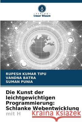 Die Kunst der leichtgewichtigen Programmierung: Schlanke Webentwicklung mit H Rupesh Kuma Vandna Batra Suman Punia 9786207777822