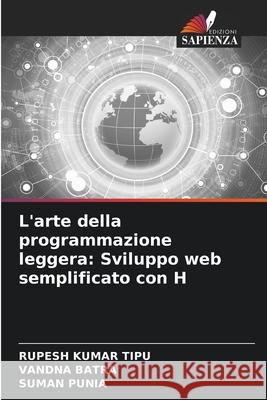 L'arte della programmazione leggera: Sviluppo web semplificato con H Rupesh Kuma Vandna Batra Suman Punia 9786207777853