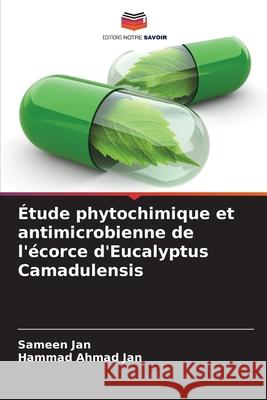 ?tude phytochimique et antimicrobienne de l'?corce d'Eucalyptus Camadulensis Sameen Jan Hammad Ahma 9786207778140