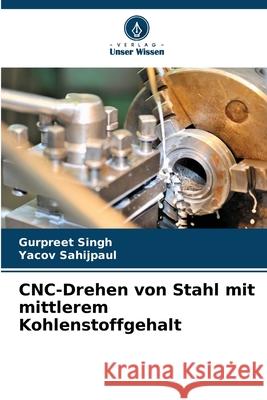 CNC-Drehen von Stahl mit mittlerem Kohlenstoffgehalt Gurpreet Singh Yacov Sahijpaul 9786207778652