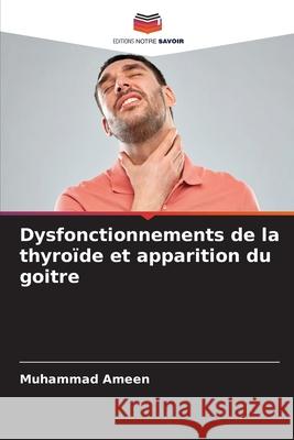 Dysfonctionnements de la thyro?de et apparition du goitre Muhammad Ameen 9786207778751