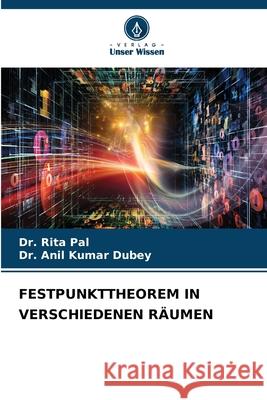 Festpunkttheorem in Verschiedenen R?umen Rita Pal Anil Kumar Dubey 9786207778782