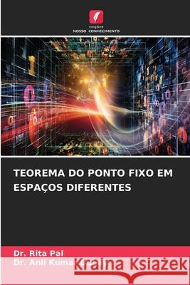 Teorema Do Ponto Fixo Em Espa?os Diferentes Rita Pal Anil Kumar Dubey 9786207778829