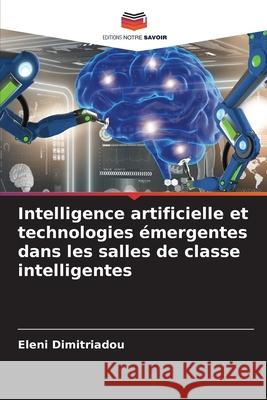 Intelligence artificielle et technologies ?mergentes dans les salles de classe intelligentes Eleni Dimitriadou 9786207779000