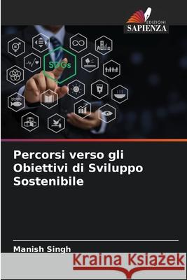 Percorsi verso gli Obiettivi di Sviluppo Sostenibile Manish Singh 9786207779307 Edizioni Sapienza