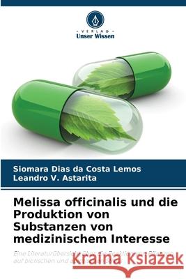 Melissa officinalis und die Produktion von Substanzen von medizinischem Interesse Siomara Dias Da Costa Lemos Leandro V. Astarita 9786207780488