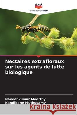 Nectaires extrafloraux sur les agents de lutte biologique Naveenkumar Moorthy Kandibane Muthusamy 9786207780952