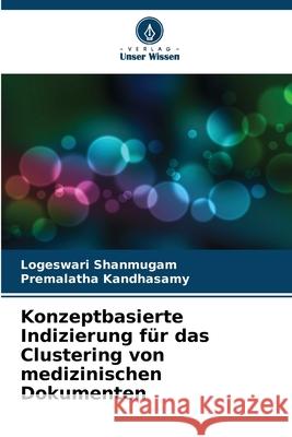 Konzeptbasierte Indizierung f?r das Clustering von medizinischen Dokumenten Logeswari Shanmugam Premalatha Kandhasamy 9786207781133 Verlag Unser Wissen