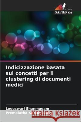 Indicizzazione basata sui concetti per il clustering di documenti medici Logeswari Shanmugam Premalatha Kandhasamy 9786207781164 Edizioni Sapienza