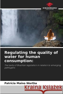 Regulating the quality of water for human consumption Patr?cia Main 9786207781737 Our Knowledge Publishing