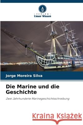 Die Marine und die Geschichte Jorge Moreira Silva 9786207782611