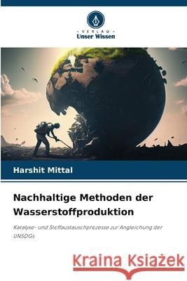 Nachhaltige Methoden der Wasserstoffproduktion Harshit Mittal 9786207782796