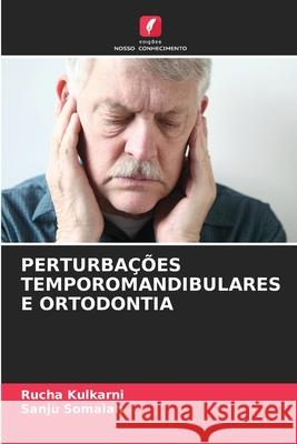 PERTURBAÇÕES TEMPOROMANDIBULARES E ORTODONTIA Kulkarni, Rucha, Somaiah, Sanju 9786207782932 Edições Nosso Conhecimento