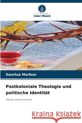 Postkoloniale Theologie und politische Identit?t Saortua Marbun 9786207783144 Verlag Unser Wissen