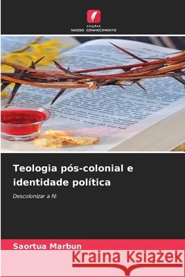 Teologia p?s-colonial e identidade pol?tica Saortua Marbun 9786207783458 Edicoes Nosso Conhecimento