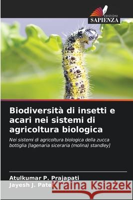 Biodiversit? di insetti e acari nei sistemi di agricoltura biologica Atulkumar P. Prajapati Jayesh J. Patel 9786207783540