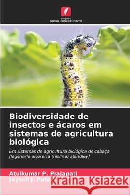 Biodiversidade de insectos e ?caros em sistemas de agricultura biol?gica Atulkumar P. Prajapati Jayesh J. Patel 9786207783557 Edicoes Nosso Conhecimento