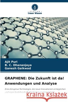 Graphene: Die Zukunft ist da! Anwendungen und Analyse Ajit Puri B. C. Dhananjaya Ganesh Gaikwad 9786207783885