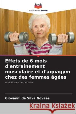 Effets de 6 mois d'entra?nement musculaire et d'aquagym chez des femmes ?g?es Giovanni D 9786207784158